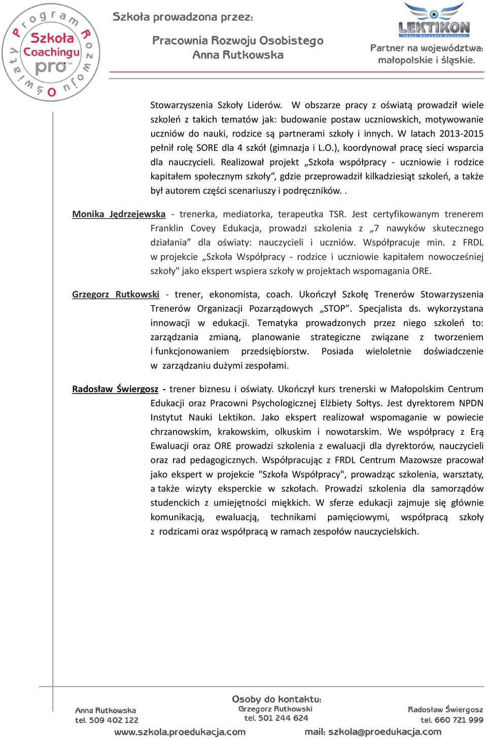 W latach 2013-2015 pełnił rolę SORE dla 4 szkół (gimnazja i L.O.), koordynował pracę sieci wsparcia dla nauczycieli.