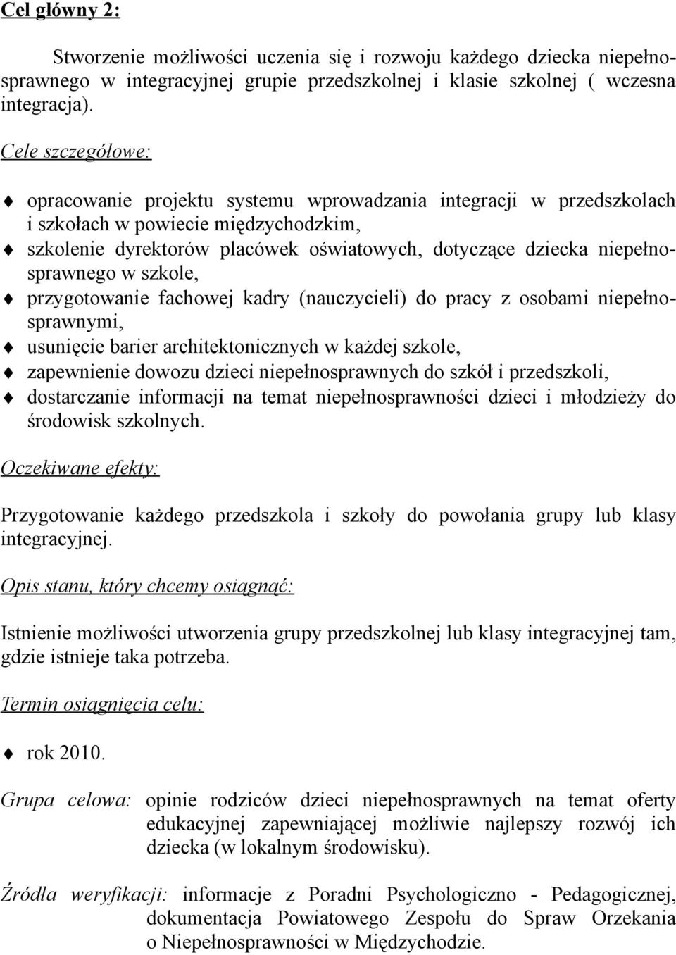 niepełnosprawnego w szkole, przygotowanie fachowej kadry (nauczycieli) do pracy z osobami niepełnosprawnymi, usunięcie barier architektonicznych w każdej szkole, zapewnienie dowozu dzieci