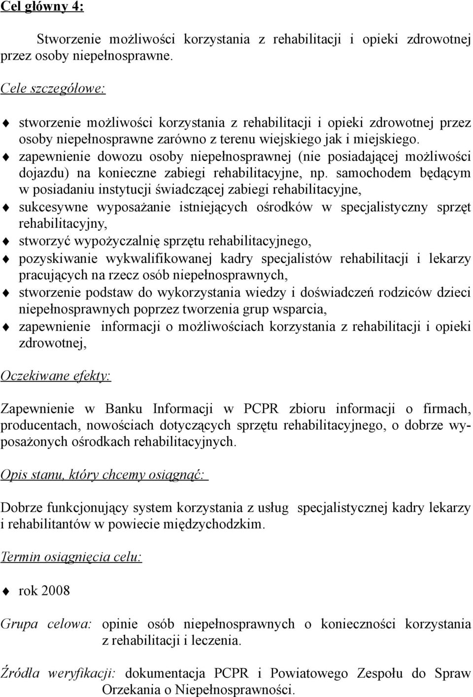 zapewnienie dowozu osoby niepełnosprawnej (nie posiadającej możliwości dojazdu) na konieczne zabiegi rehabilitacyjne, np.