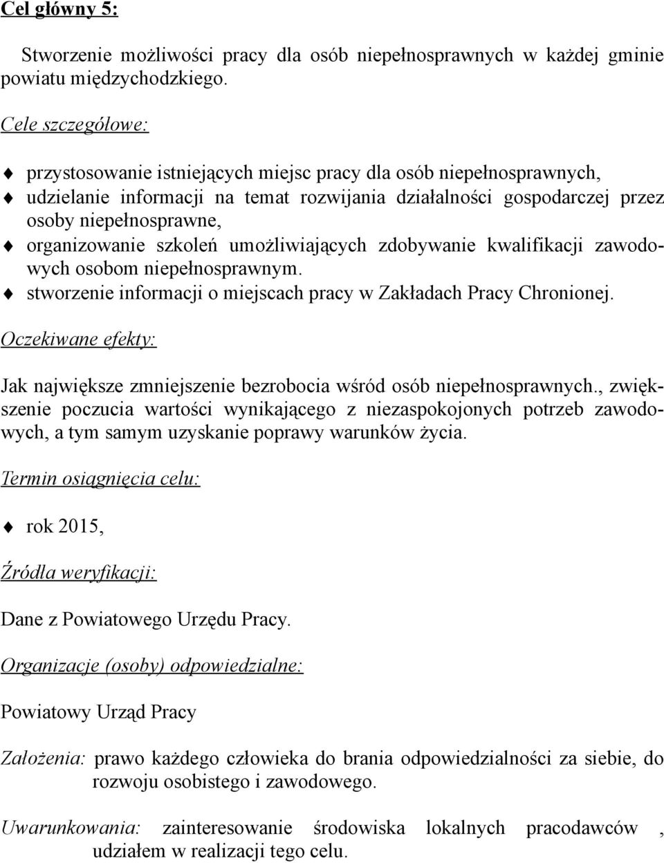 szkoleń umożliwiających zdobywanie kwalifikacji zawodowych osobom niepełnosprawnym. stworzenie informacji o miejscach pracy w Zakładach Pracy Chronionej.