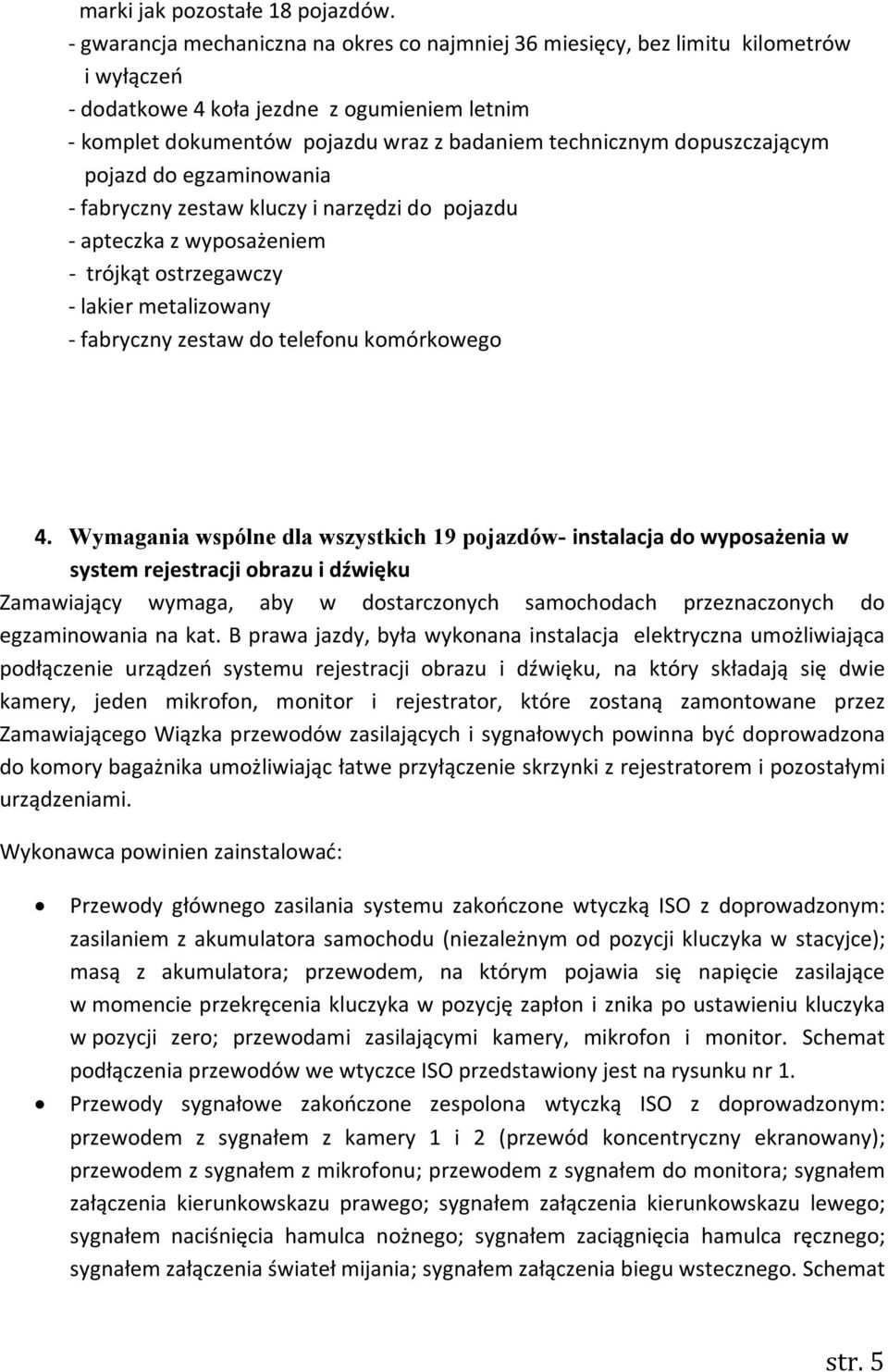 dopuszczającym pojazd do egzaminowania - fabryczny zestaw kluczy i narzędzi do pojazdu - apteczka z wyposażeniem - trójkąt ostrzegawczy - lakier metalizowany - fabryczny zestaw do telefonu