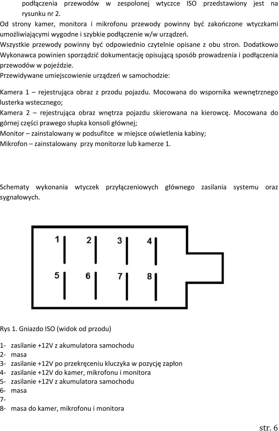 Wszystkie przewody powinny być odpowiednio czytelnie opisane z obu stron. Dodatkowo Wykonawca powinien sporządzić dokumentację opisującą sposób prowadzenia i podłączenia przewodów w pojeździe.