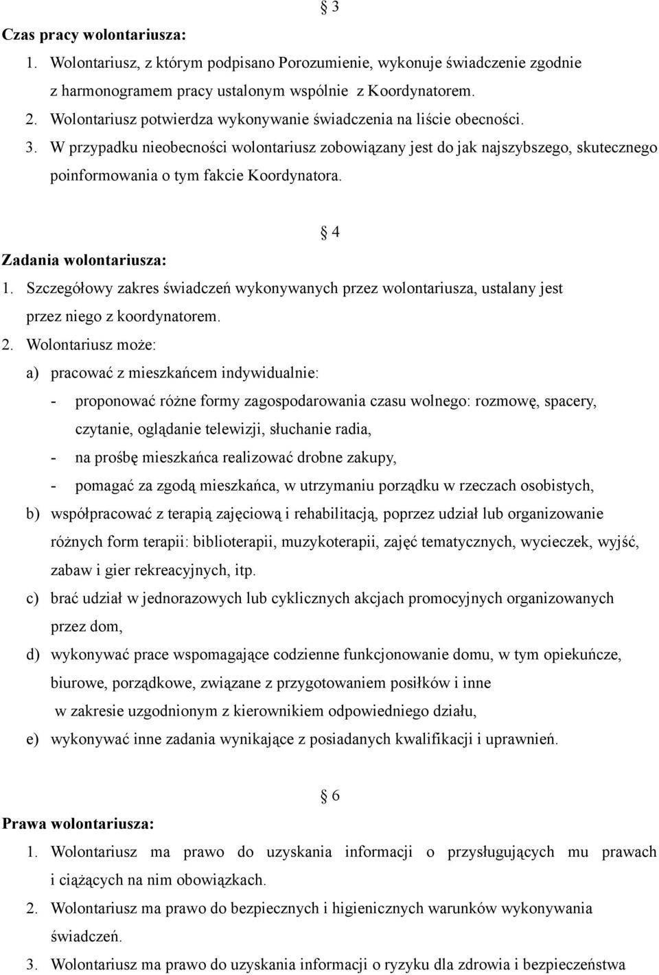 W przypadku nieobecności wolontariusz zobowiązany jest do jak najszybszego, skutecznego poinformowania o tym fakcie Koordynatora. 4 Zadania wolontariusza: 1.