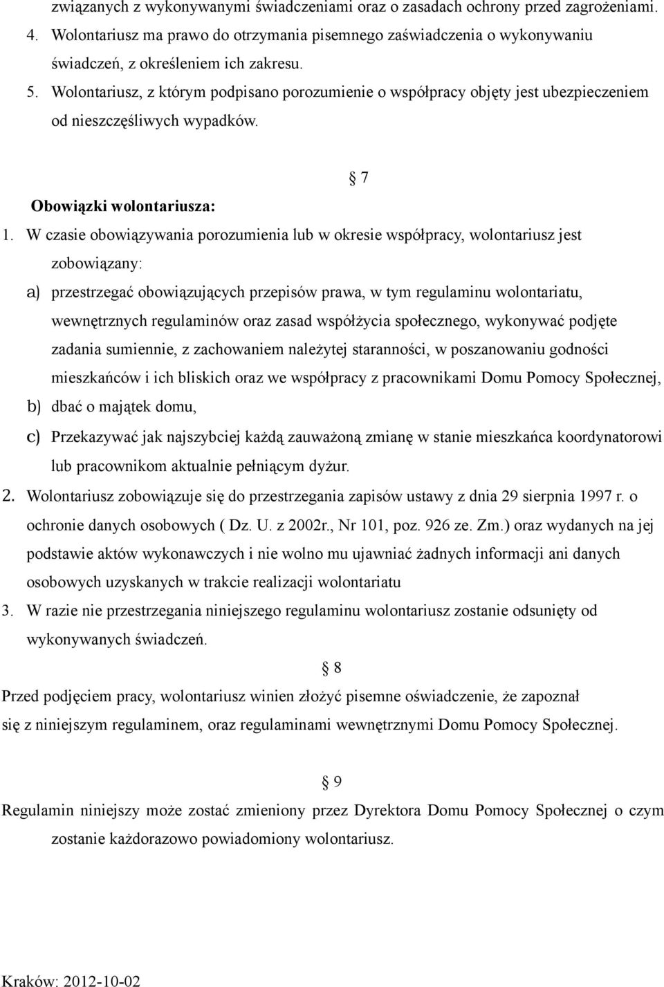 W czasie obowiązywania porozumienia lub w okresie współpracy, wolontariusz jest zobowiązany: a) przestrzegać obowiązujących przepisów prawa, w tym regulaminu wolontariatu, wewnętrznych regulaminów