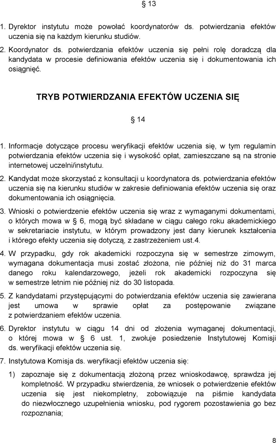 Informacje dotyczące procesu weryfikacji efektów uczenia się, w tym regulamin potwierdzania efektów uczenia się i wysokość opłat, zamieszczane są na stronie internetowej uczelni/instytutu. 2.