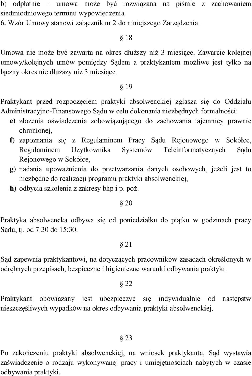 19 Praktykant przed rozpoczęciem praktyki absolwenckiej zgłasza się do Oddziału Administracyjno-Finansowego Sądu w celu dokonania niezbędnych formalności: e) złożenia oświadczenia zobowiązującego do