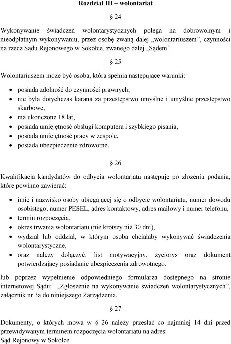 25 Wolontariuszem może być osoba, która spełnia następujące warunki: posiada zdolność do czynności prawnych, nie była dotychczas karana za przestępstwo umyślne i umyślne przestępstwo skarbowe, ma