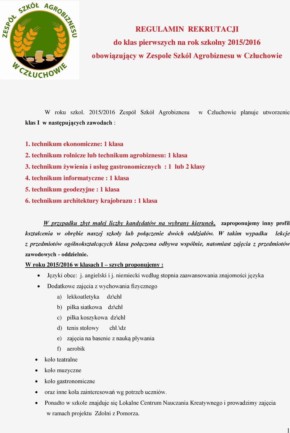 technikum żywienia i usług gastronomicznych : 1 lub 2 klasy 4. technikum informatyczne : 1 klasa 5. technikum geodezyjne : 1 klasa 6.