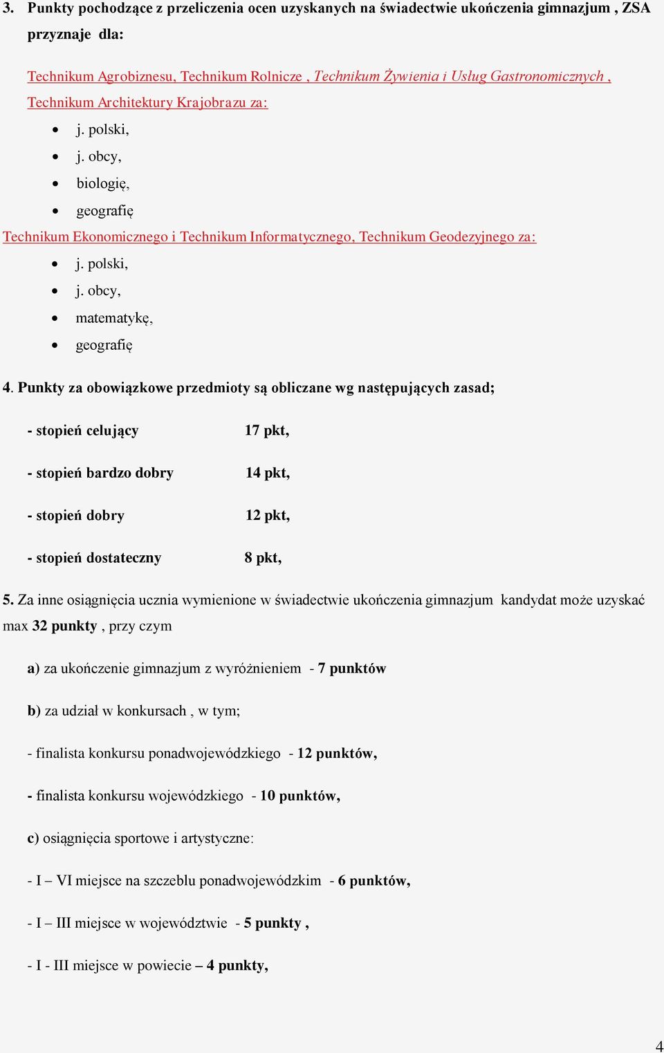 Punkty za obowiązkowe przedmioty są obliczane wg następujących zasad; - stopień celujący 17 pkt, - stopień bardzo dobry 14 pkt, - stopień dobry 12 pkt, - stopień dostateczny 8 pkt, 5.