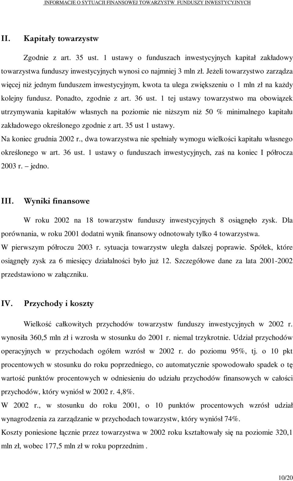 1 tej ustawy towarzystwo ma obowią zek utrzymywania kapitałów własnych na poziomie nie niższym niż 50 % minimalnego kapitału zakładowego okreś lonego zgodnie z art. 35 ust 1 ustawy.