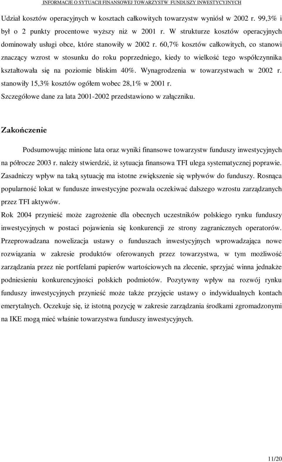 60,7% kosztów całkowitych, co stanowi znaczą cy wzrost w stosunku do roku poprzedniego, kiedy to wielkoś ć tego współczynnika kształtowała się na poziomie bliskim 40%.