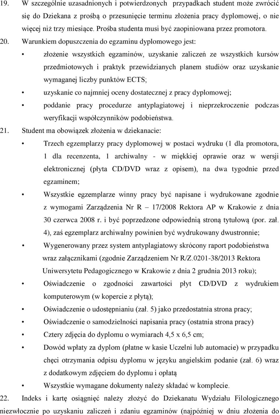 Warunkiem dopuszczenia do egzaminu dyplomowego jest: złożenie wszystkich egzaminów, uzyskanie zaliczeń ze wszystkich kursów przedmiotowych i praktyk przewidzianych planem studiów oraz uzyskanie