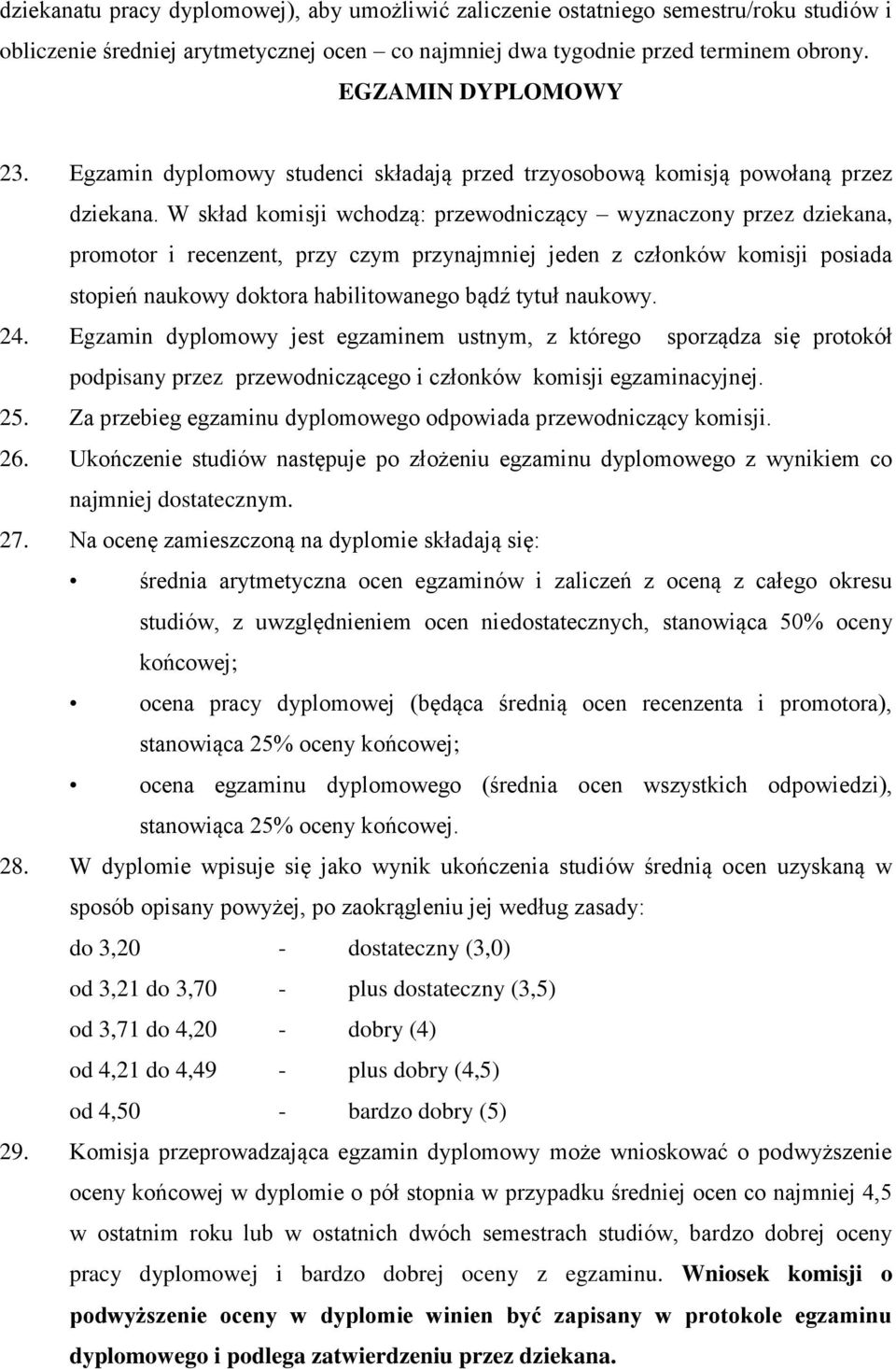 W skład komisji wchodzą: przewodniczący wyznaczony przez dziekana, promotor i recenzent, przy czym przynajmniej jeden z członków komisji posiada stopień naukowy doktora habilitowanego bądź tytuł