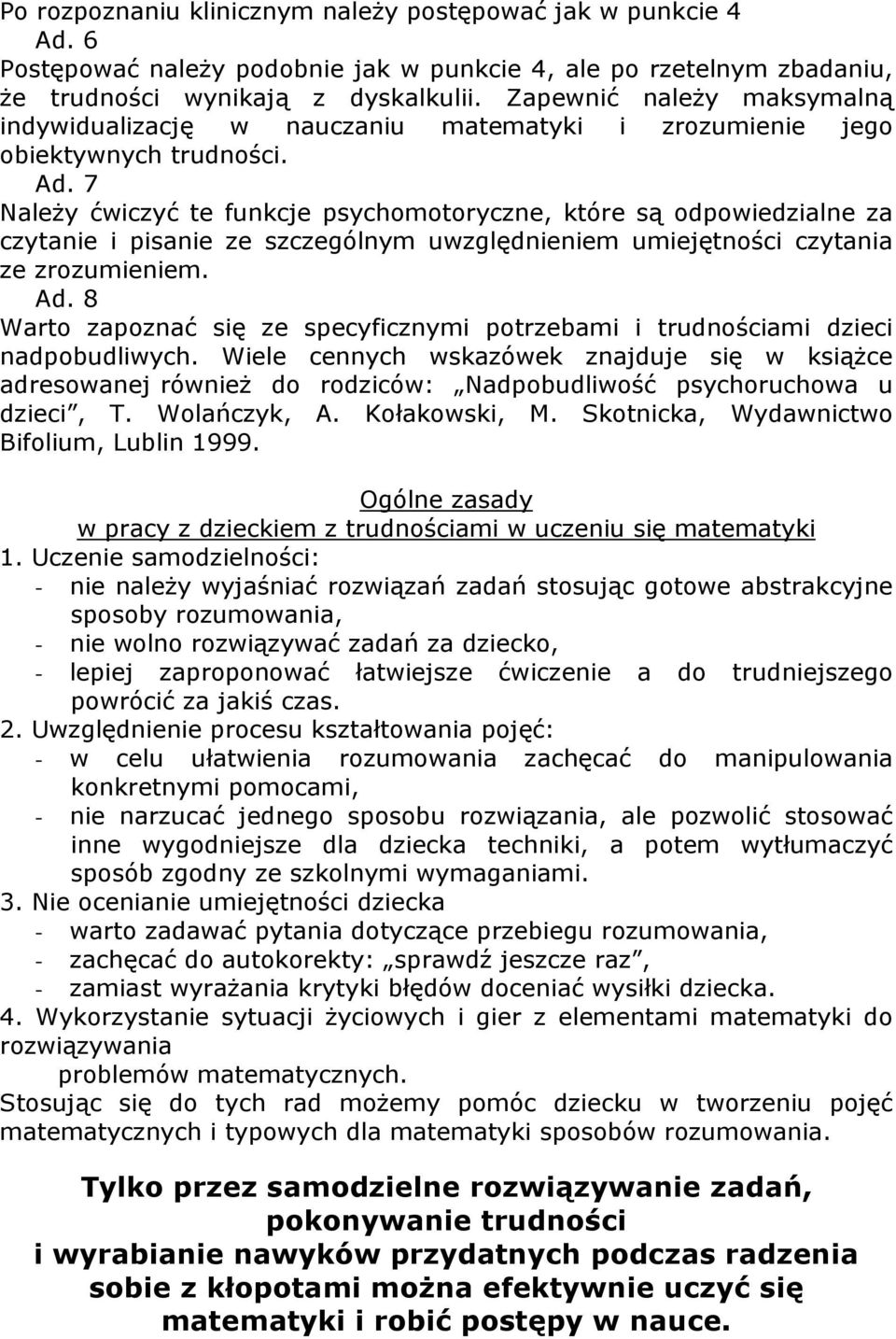 7 Należy ćwiczyć te funkcje psychomotoryczne, które są odpowiedzialne za czytanie i pisanie ze szczególnym uwzględnieniem umiejętności czytania ze zrozumieniem. Ad.