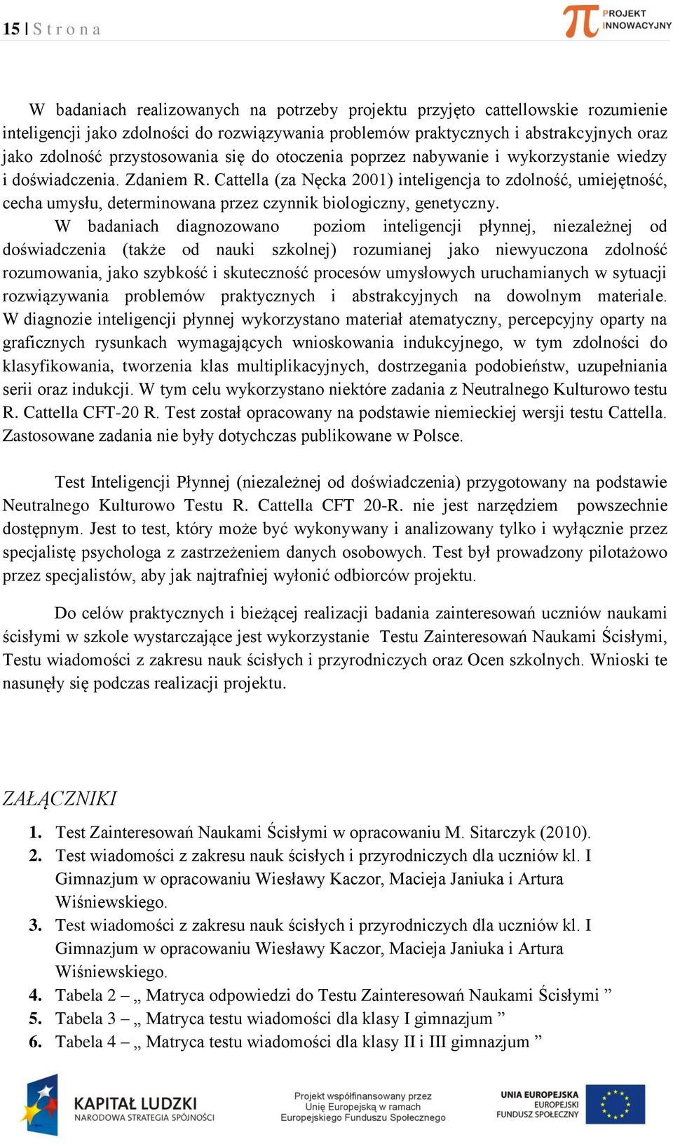 W nih ignozowno poziom inteligenji płynnej, niezleżnej o oświzeni (tkże o nuki szkolnej) rozuminej jko niewyuzon zolność rozumowni, jko szykość i skutezność proesów umysłowyh uruhminyh w sytuji