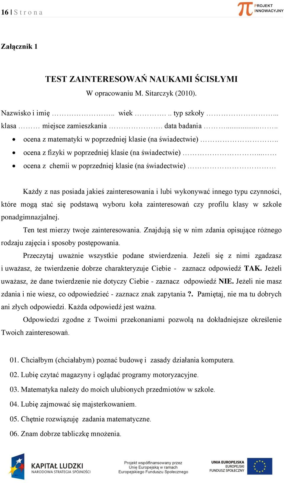 .. oen z hemii w poprzeniej klsie (n świetwie) Kży z ns posi jkieś zinteresowni i lui wykonywć innego typu zynnośi, które mogą stć się postwą wyoru koł zinteresowń zy profilu klsy w szkole