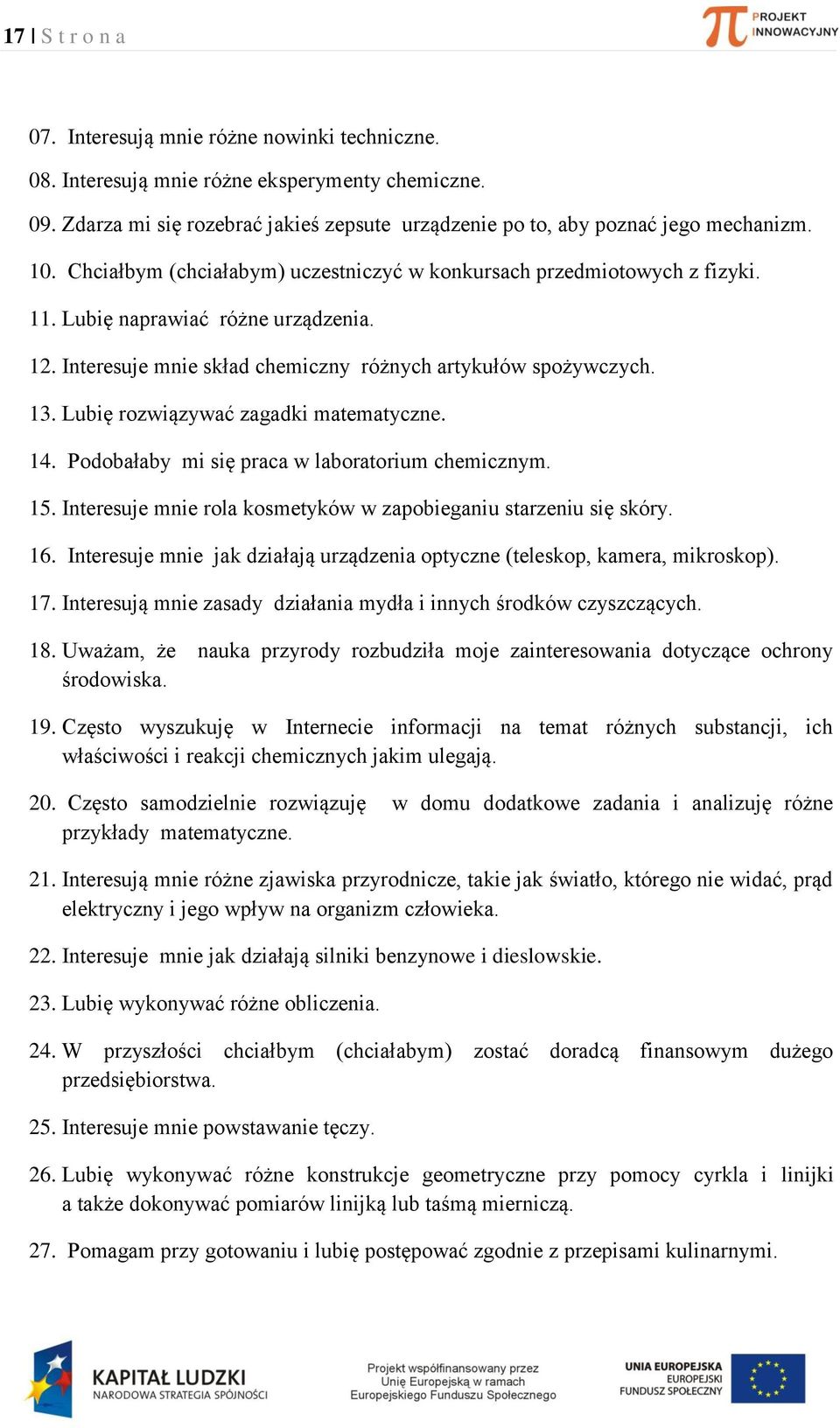 Interesuje mnie rol kosmetyków w zpoiegniu strzeniu się skóry. 6. Interesuje mnie jk ziłją urzązeni optyzne (teleskop, kmer, mikroskop). 7. Interesują mnie zsy ziłni mył i innyh śroków zyszząyh. 8.
