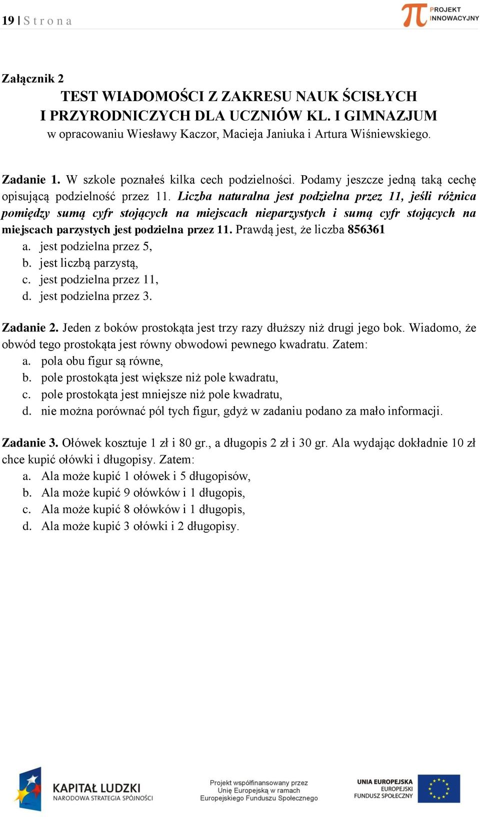 Liz nturln jest pozieln przez, jeśli różni pomięzy sumą yfr stojąyh n miejsh nieprzystyh i sumą yfr stojąyh n miejsh przystyh jest pozieln przez. Prwą jest, że liz 8566. jest pozieln przez 5,.