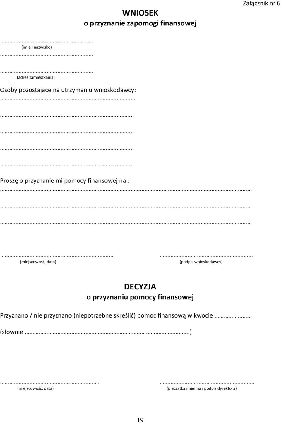 ....... Proszę o przyznanie mi pomocy finansowej na : (miejscowość, data) (podpis wnioskodawcy) DECYZJA o