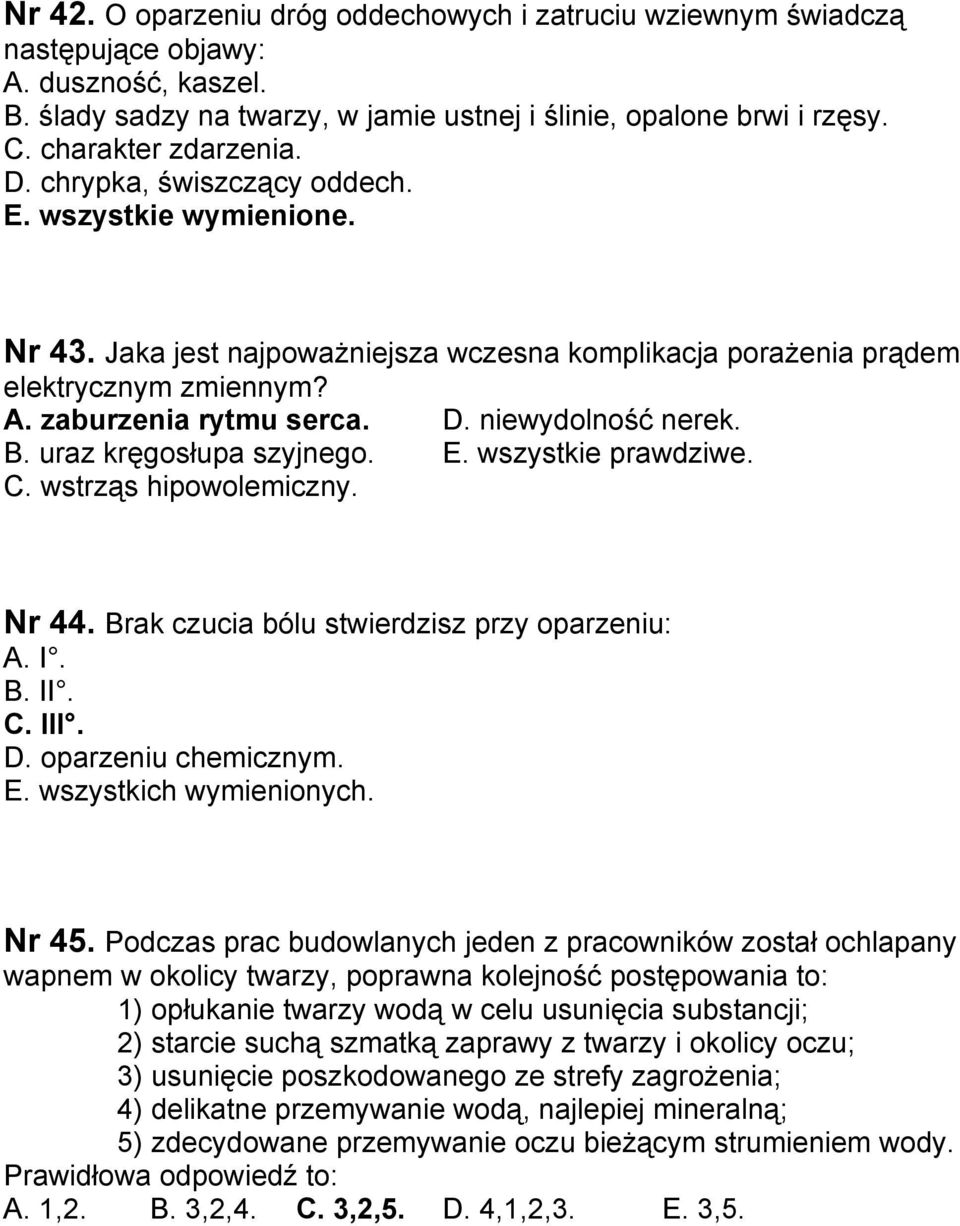 B. uraz kręgosłupa szyjnego. E. wszystkie prawdziwe. C. wstrząs hipowolemiczny. Nr 44. Brak czucia bólu stwierdzisz przy oparzeniu: A. I. B. II. C. III. D. oparzeniu chemicznym. E. wszystkich wymienionych.