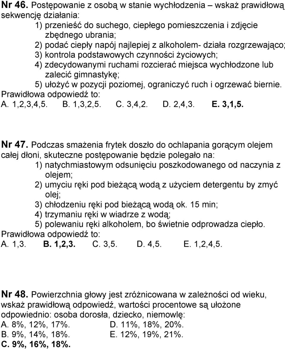 alkoholem- działa rozgrzewająco; 3) kontrola podstawowych czynności życiowych; 4) zdecydowanymi ruchami rozcierać miejsca wychłodzone lub zalecić gimnastykę; 5) ułożyć w pozycji poziomej, ograniczyć