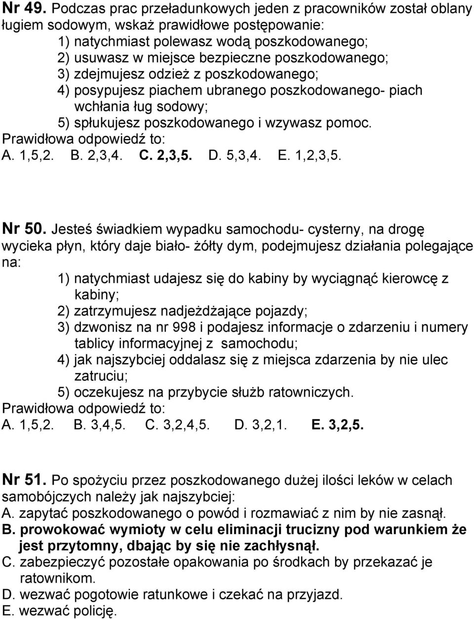 poszkodowanego; 3) zdejmujesz odzież z poszkodowanego; 4) posypujesz piachem ubranego poszkodowanego- piach wchłania ług sodowy; 5) spłukujesz poszkodowanego i wzywasz pomoc.