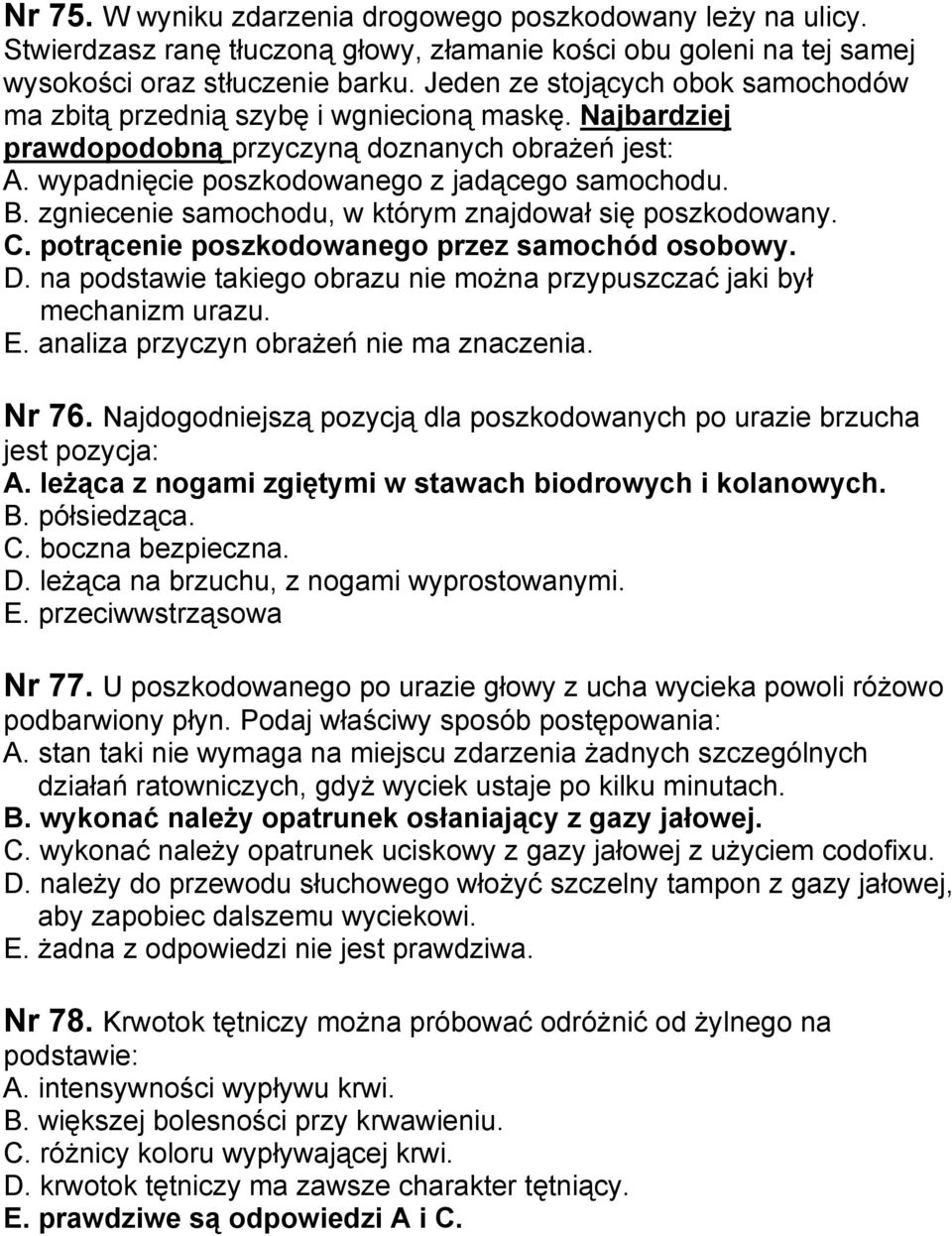 zgniecenie samochodu, w którym znajdował się poszkodowany. C. potrącenie poszkodowanego przez samochód osobowy. D. na podstawie takiego obrazu nie można przypuszczać jaki był mechanizm urazu. E.