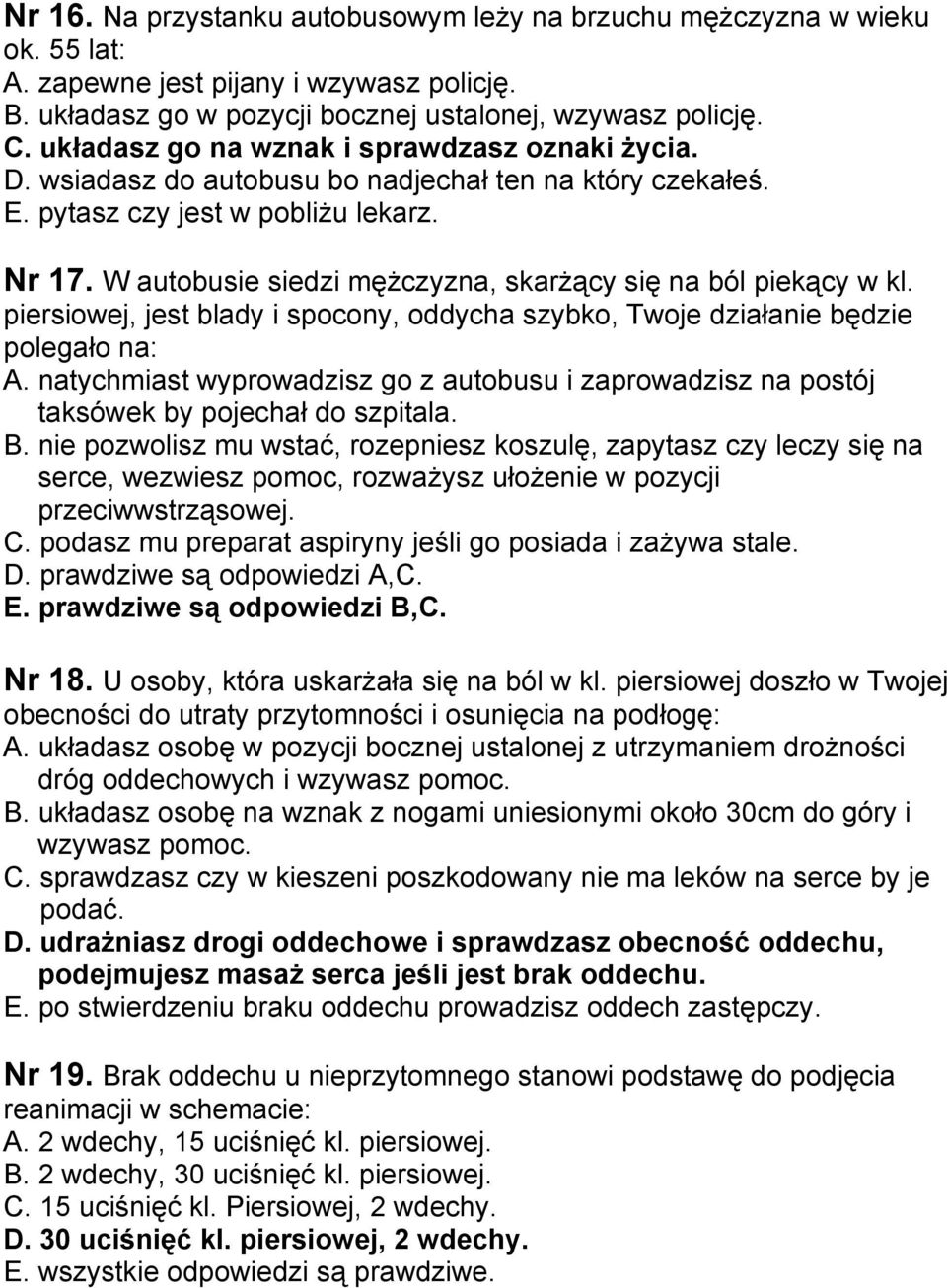 W autobusie siedzi mężczyzna, skarżący się na ból piekący w kl. piersiowej, jest blady i spocony, oddycha szybko, Twoje działanie będzie polegało na: A.