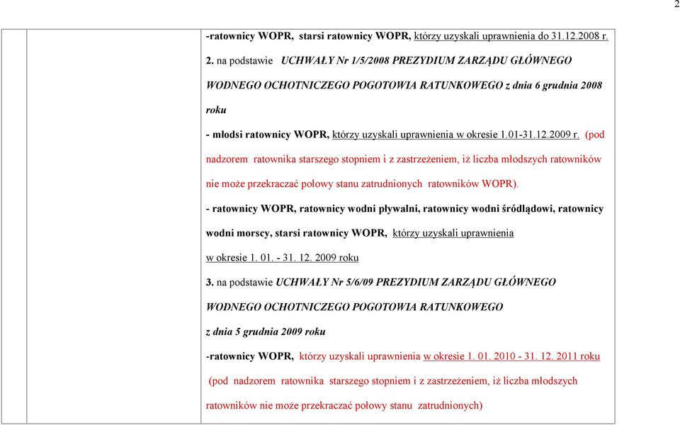 01-31.12.2009 r. (pod nadzorem ratownika starszego stopniem i z zastrzeżeniem, iż liczba młodszych ratowników nie może przekraczać połowy stanu zatrudnionych ratowników WOPR).