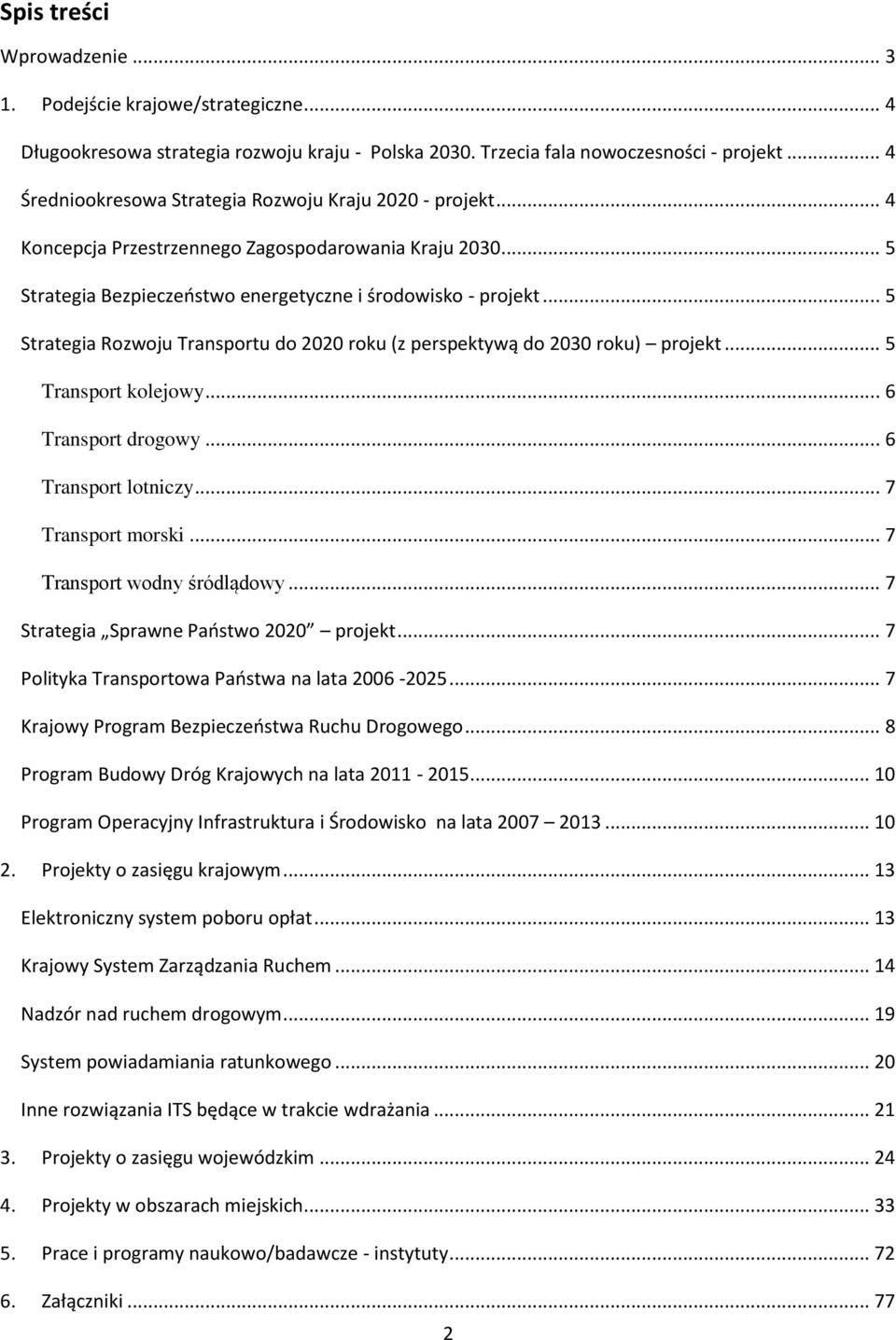 .. 5 Strategia Rozwoju Transportu do 2020 roku (z perspektywą do 2030 roku) projekt... 5 Transport kolejowy... 6 Transport drogowy... 6 Transport lotniczy... 7 Transport morski.