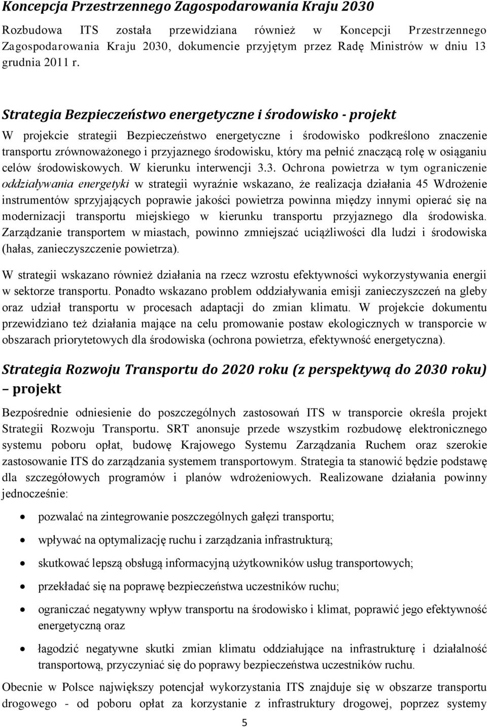 Strategia Bezpieczeństwo energetyczne i środowisko - projekt W projekcie strategii Bezpieczeństwo energetyczne i środowisko podkreślono znaczenie transportu zrównoważonego i przyjaznego środowisku,