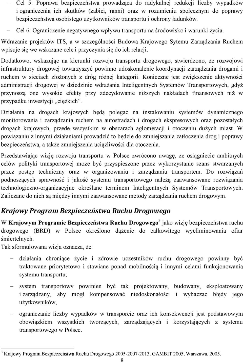 Wdrażanie projektów ITS, a w szczególności Budowa Krajowego Sytemu Zarządzania Ruchem wpisuje się we wskazane cele i przyczynia się do ich relacji.