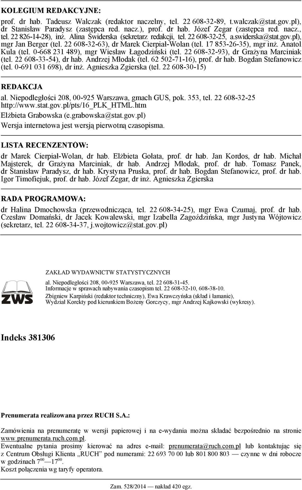 17 853-26-35), mgr inż. Anatol Kula (tel. 0-668 231 489), mgr Wiesław Łagodziński (tel. 22 608-32-93), dr Grażyna Marciniak (tel. 22 608-33-54), dr hab. Andrzej Młodak (tel. 62 502-71-16), prof.