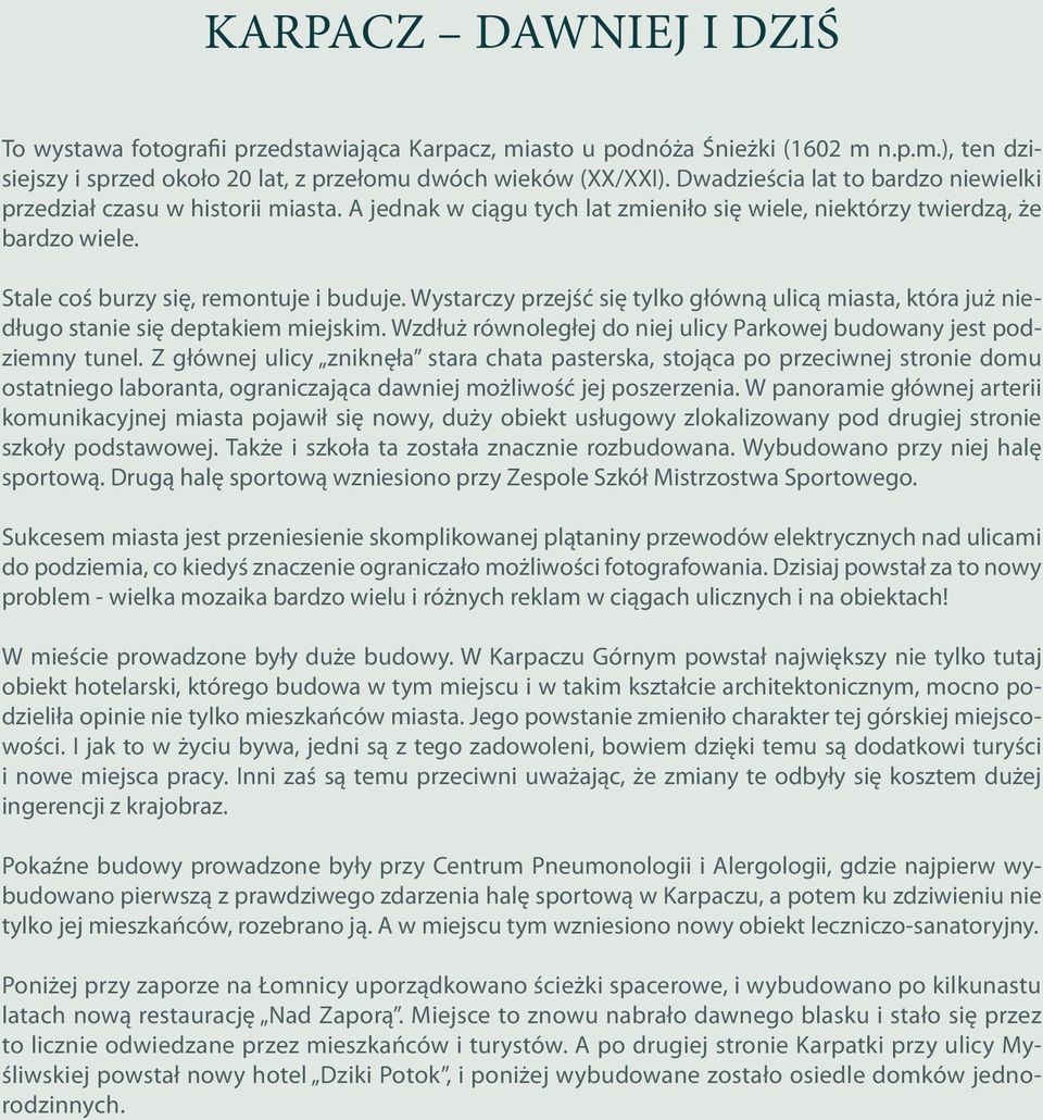 Wystarczy przejść się tylko główną ulicą miasta, która już niedługo stanie się deptakiem miejskim. Wzdłuż równoległej do niej ulicy Parkowej budowany jest podziemny tunel.