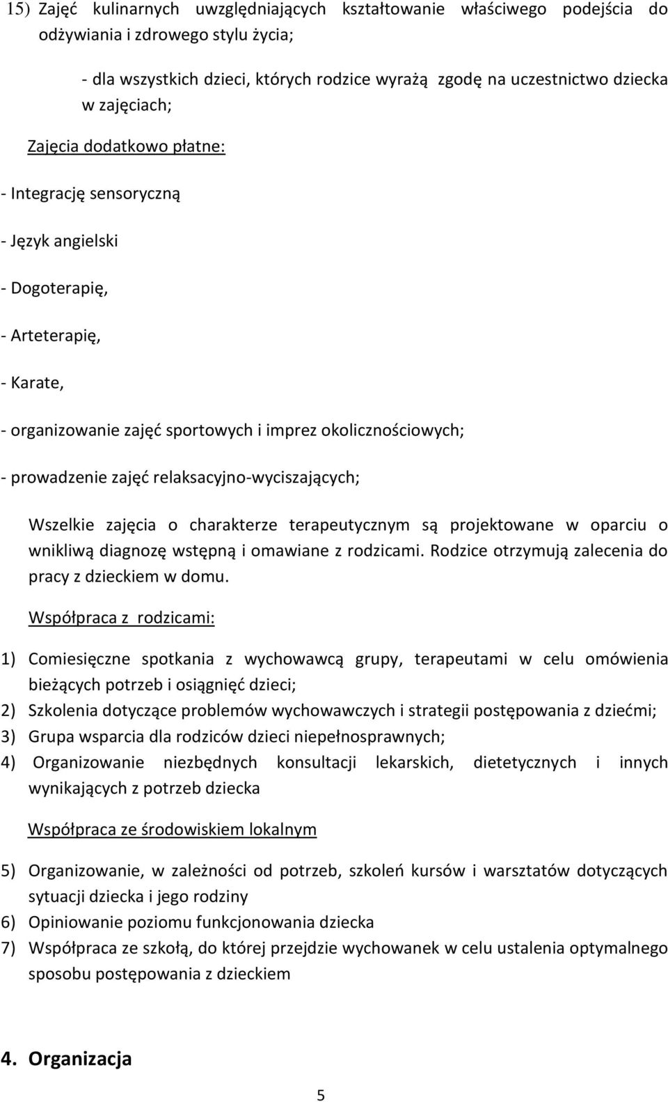 zajęć relaksacyjno-wyciszających; Wszelkie zajęcia o charakterze terapeutycznym są projektowane w oparciu o wnikliwą diagnozę wstępną i omawiane z rodzicami.