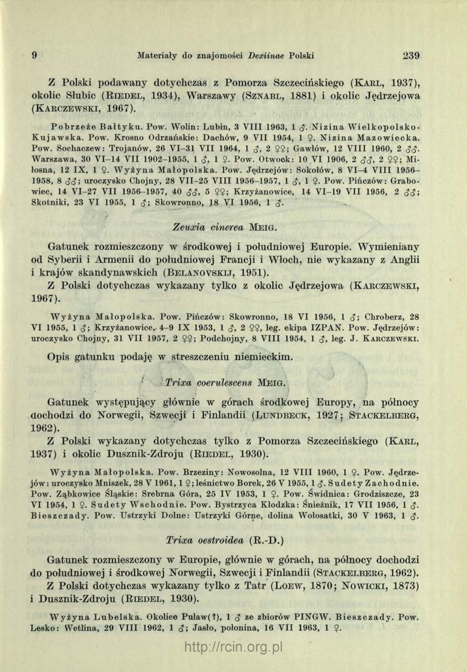 . N iz in a M a z o w ie c k a. Pow. Sochaczew: Trojanów, 26 V I-31 V II 1964, 1 <J, 2 Gawłów, 12 V III 1960, 2 <J<J. W arszaw a, 30 V I-14 V II 1902-1955, 1 <?, 1 $. Pow. O twock: 10 VI 1906, 2 JcJ, 2 $?