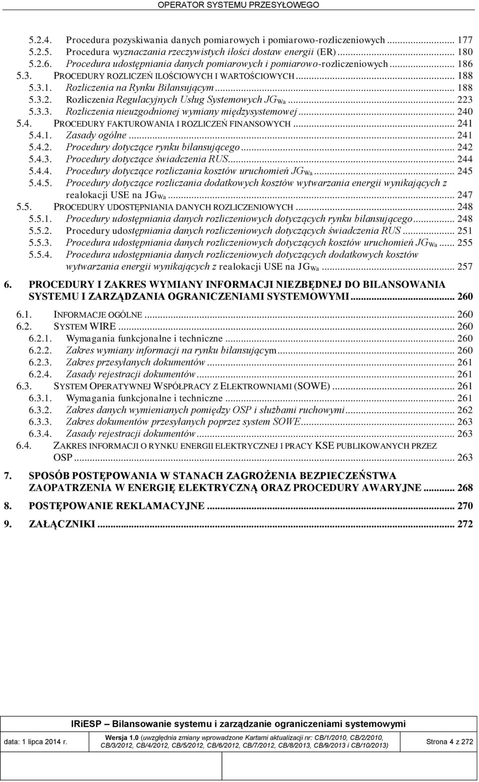 Rozliczenia Regulacyjnych Usług Systemowych JG Wa... 223 5.3.3. Rozliczenia nieuzgodnionej wymiany międzysystemowej... 240 5.4. PROCEDURY FAKTUROWANIA I ROZLICZEŃ FINANSOWYCH... 241 5.4.1. Zasady ogólne.
