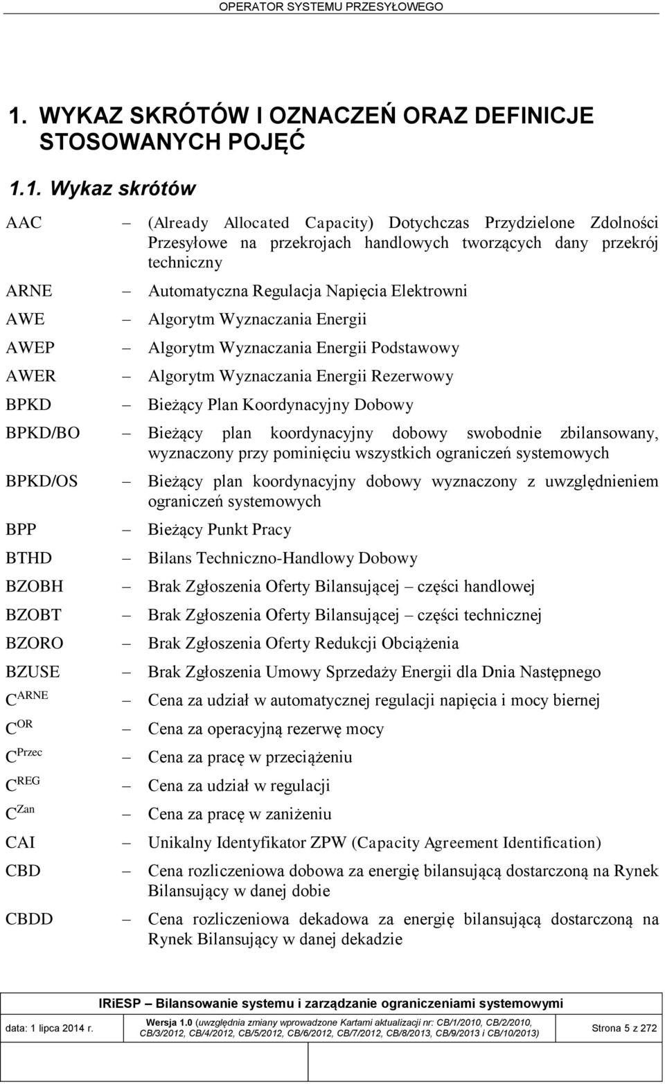 Bieżący Plan Koordynacyjny Dobowy BPKD/BO Bieżący plan koordynacyjny dobowy swobodnie zbilansowany, wyznaczony przy pominięciu wszystkich ograniczeń systemowych BPKD/OS Bieżący plan koordynacyjny