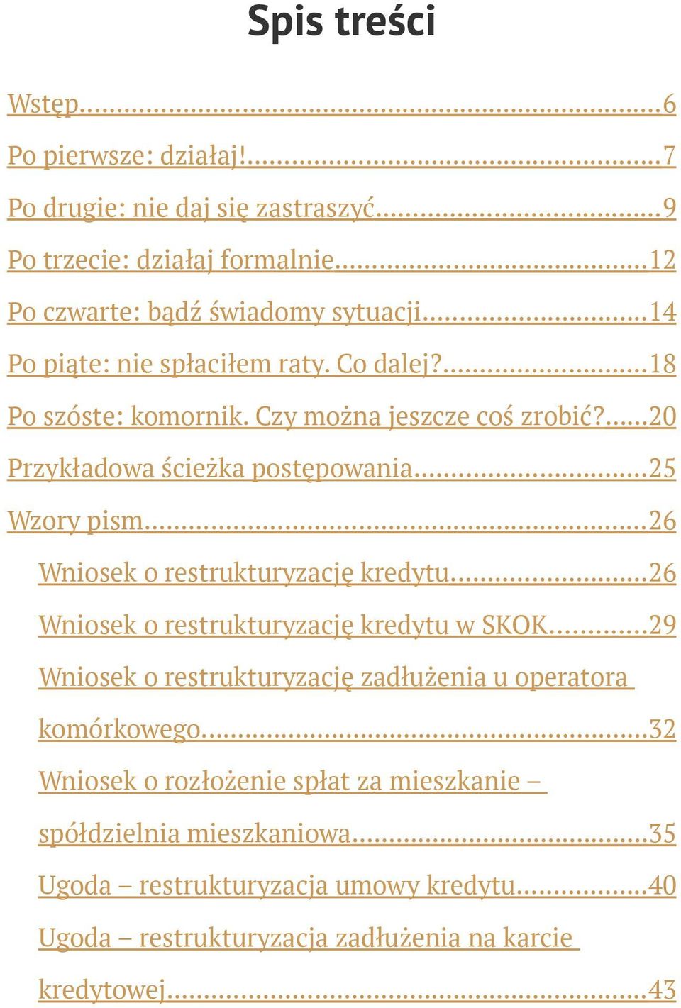 .. 26 Wniosek o restrukturyzację kredytu... 26 Wniosek o restrukturyzację kredytu w SKOK... 29 Wniosek o restrukturyzację zadłużenia u operatora komórkowego.