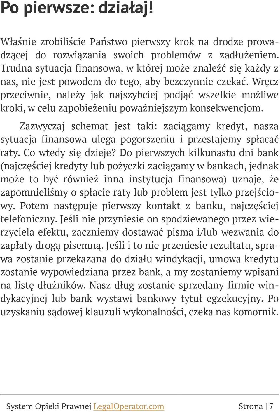 Wręcz przeciwnie, należy jak najszybciej podjąć wszelkie możliwe kroki, w celu zapobieżeniu poważniejszym konsekwencjom.