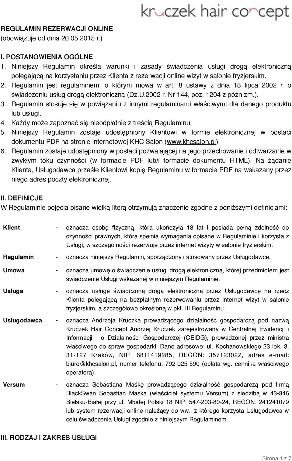 Regulamin jest regulaminem, o którym mowa w art. 8 ustawy z dnia 18 lipca 2002 r. o świadczeniu usług drogą elektroniczną (Dz.U.2002 r. Nr 144, poz. 1204 z późn zm.). 3.