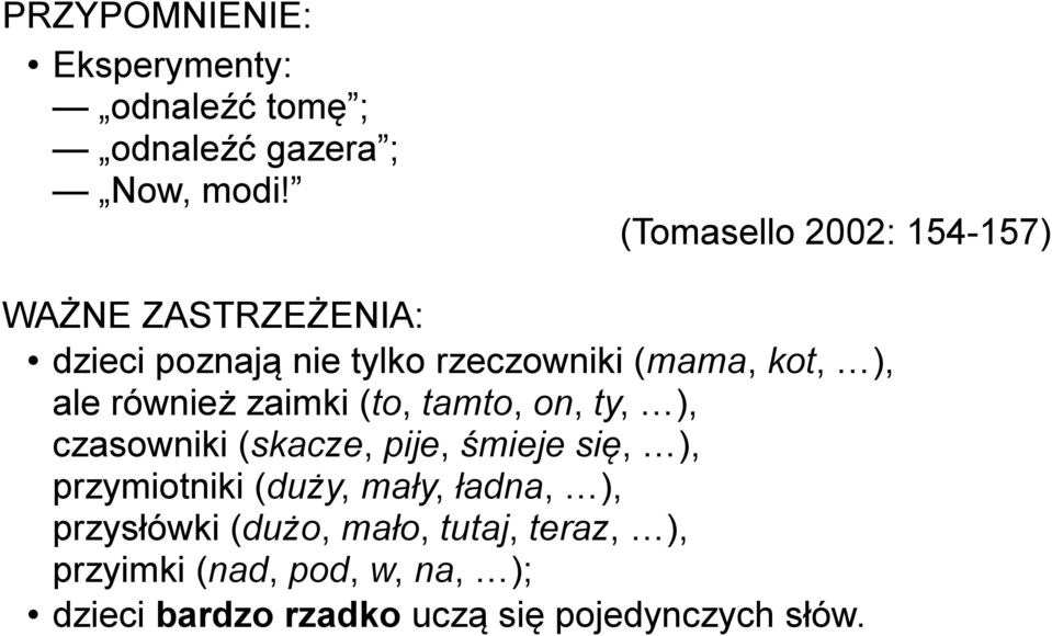 również zaimki (to, tamto, on, ty, ), czasowniki (skacze, pije, śmieje się, ), przymiotniki (duży,