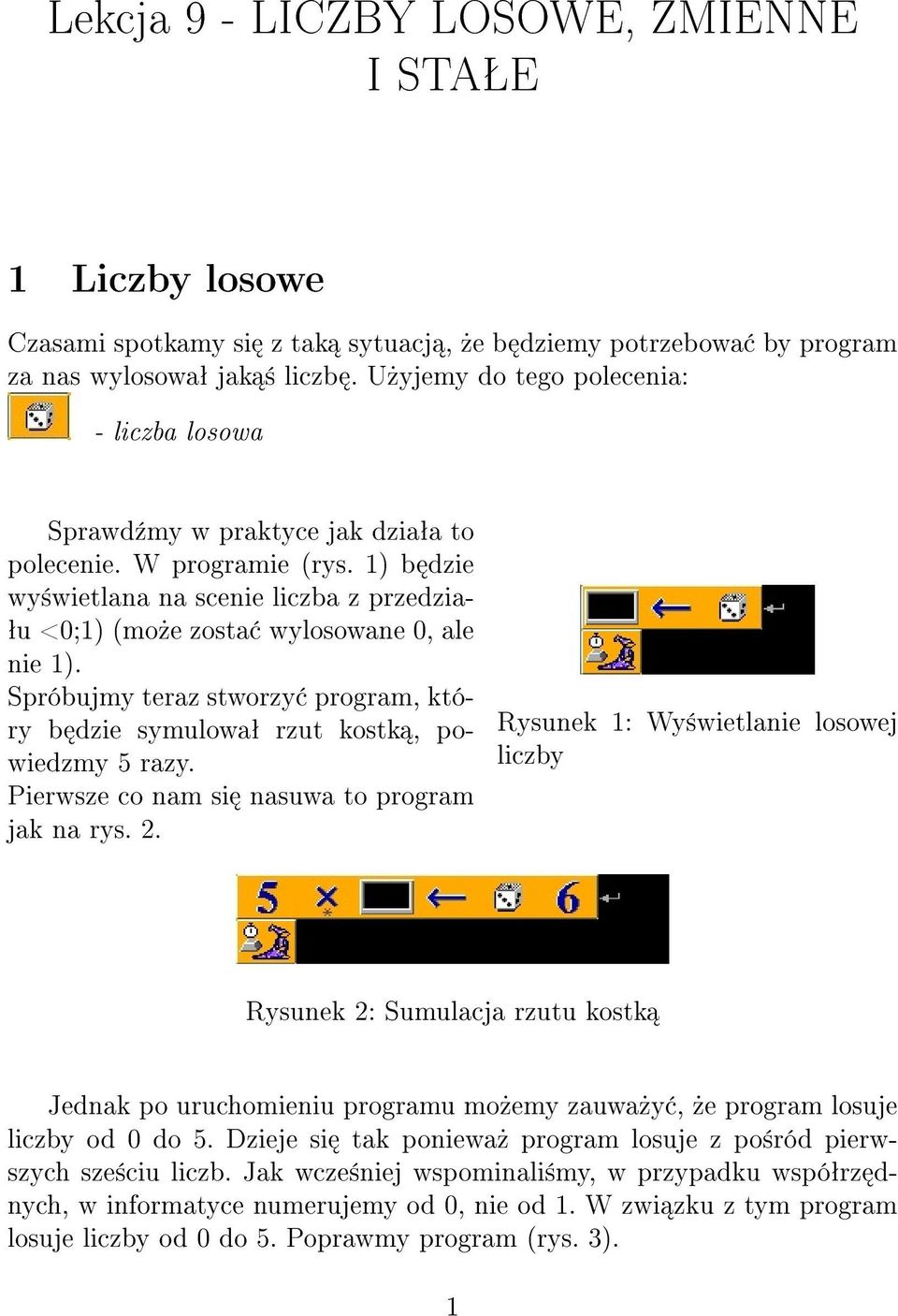 1) b dzie wy±wietlana na scenie liczba z przedzia- ªu <0;1) (mo»e zosta wylosowane 0, ale nie 1). Spróbujmy teraz stworzy program, który b dzie symulowaª rzut kostk, powiedzmy 5 razy.