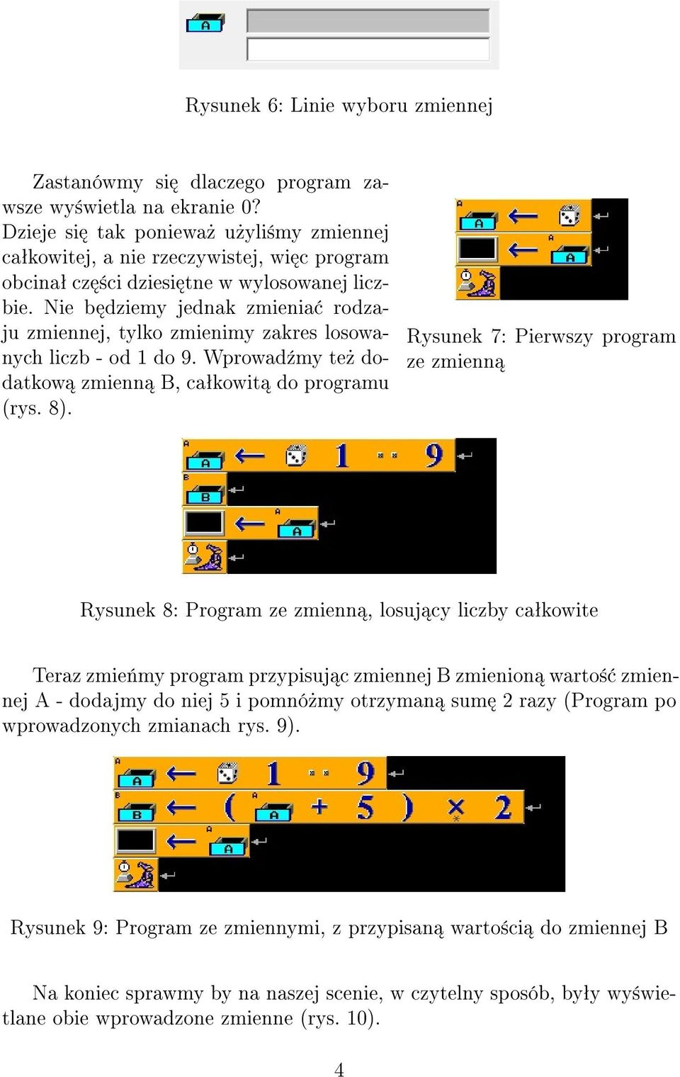 Nie b dziemy jednak zmienia rodzaju zmiennej, tylko zmienimy zakres losowanych liczb - od 1 do 9. Wprowad¹my te» dodatkow zmienn B, caªkowit do programu (rys. 8).