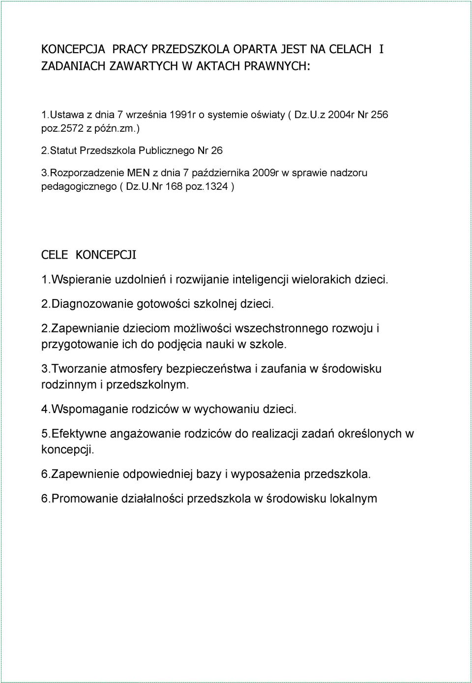 Wspieranie uzdolnień i rozwijanie inteligencji wielorakich dzieci. 2.Diagnozowanie gotowości szkolnej dzieci. 2.Zapewnianie dzieciom możliwości wszechstronnego rozwoju i przygotowanie ich do podjęcia nauki w szkole.