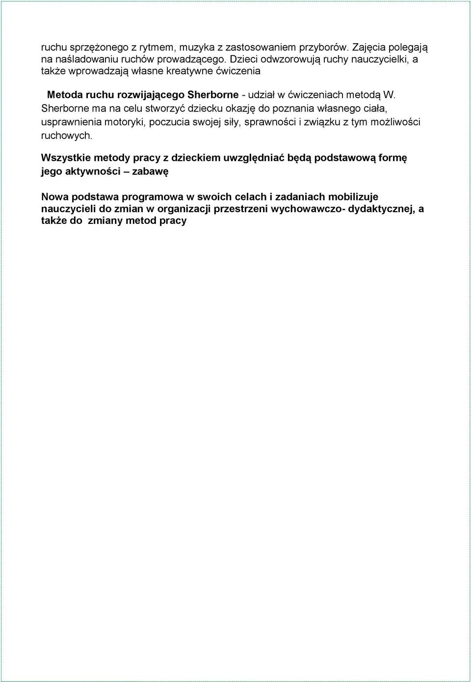 Sherborne ma na celu stworzyć dziecku okazję do poznania własnego ciała, usprawnienia motoryki, poczucia swojej siły, sprawności i związku z tym możliwości ruchowych.