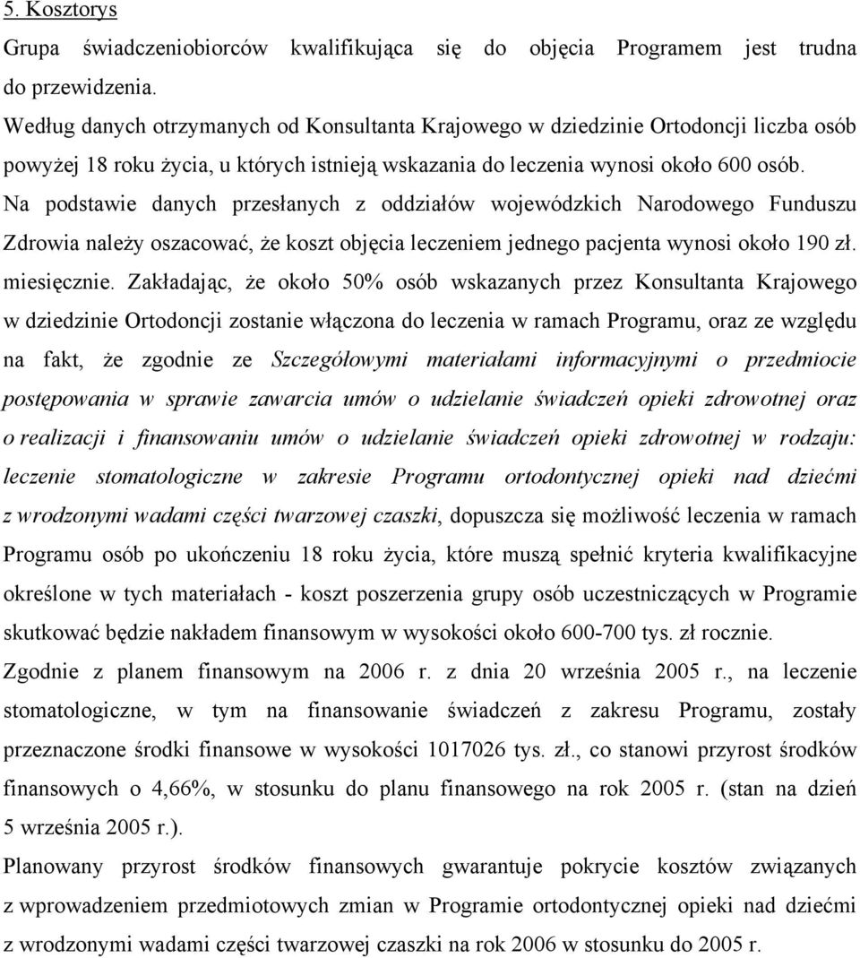Na podstawie danych przesłanych z oddziałów wojewódzkich Narodowego Funduszu Zdrowia należy oszacować, że koszt objęcia leczeniem jednego pacjenta wynosi około 190 zł. miesięcznie.