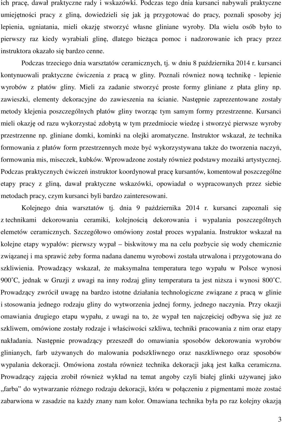 wyroby. Dla wielu osób było to pierwszy raz kiedy wyrabiali glinę, dlatego bieżąca pomoc i nadzorowanie ich pracy przez instruktora okazało się bardzo cenne.