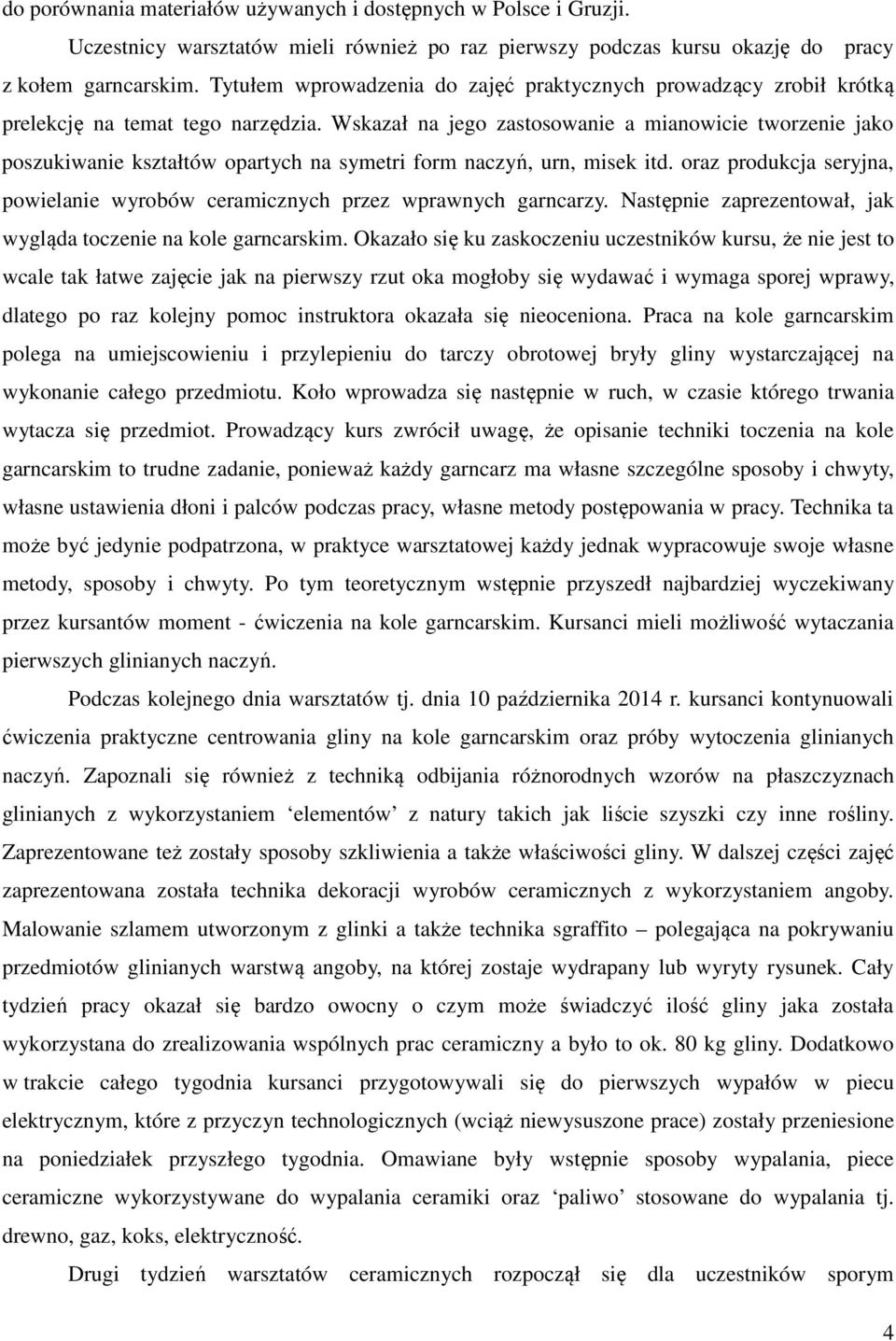 Wskazał na jego zastosowanie a mianowicie tworzenie jako poszukiwanie kształtów opartych na symetri form naczyń, urn, misek itd.
