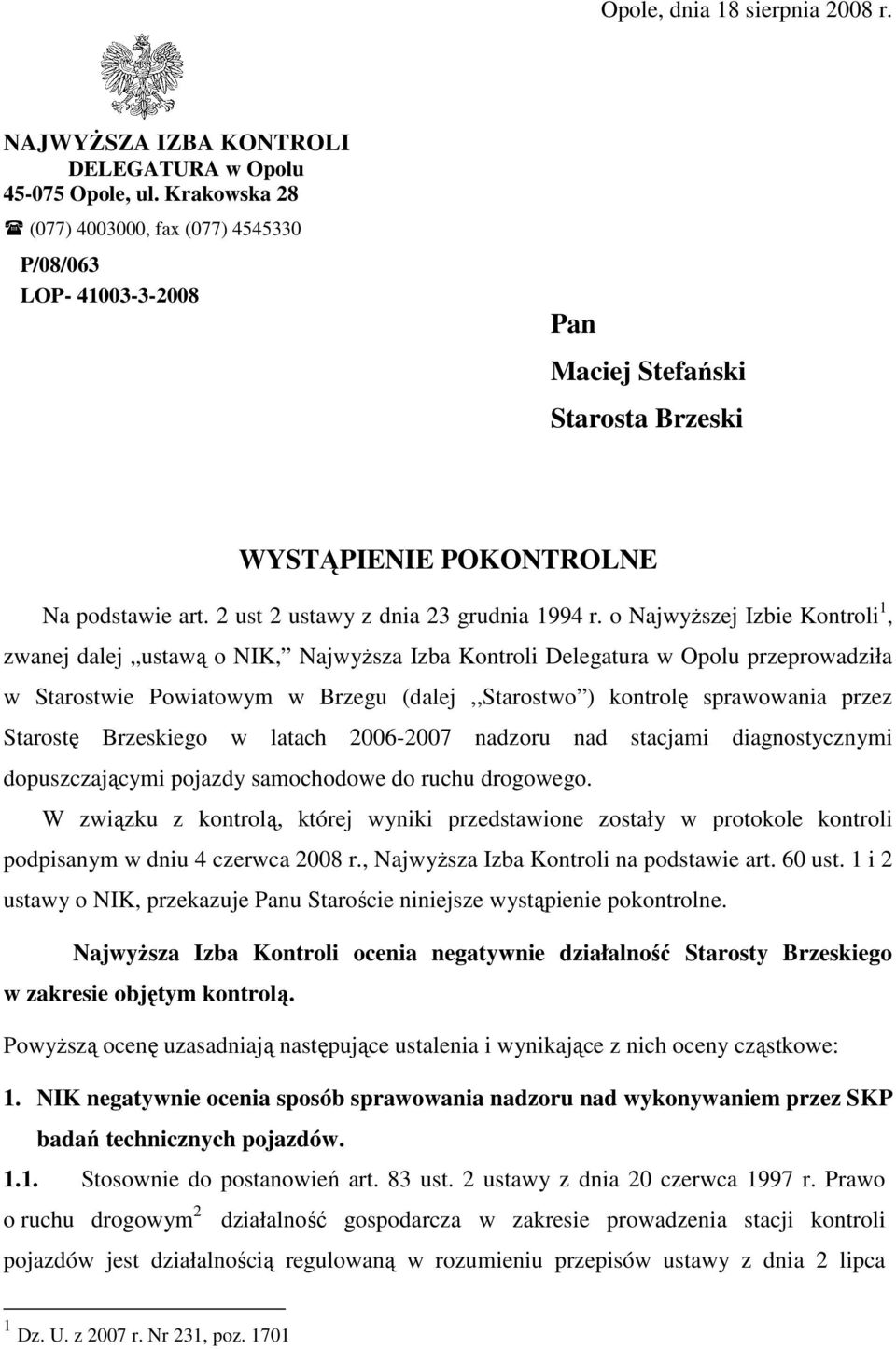 o NajwyŜszej Izbie Kontroli 1, zwanej dalej ustawą o NIK, NajwyŜsza Izba Kontroli Delegatura w Opolu przeprowadziła w Starostwie Powiatowym w Brzegu (dalej,,starostwo ) kontrolę sprawowania przez